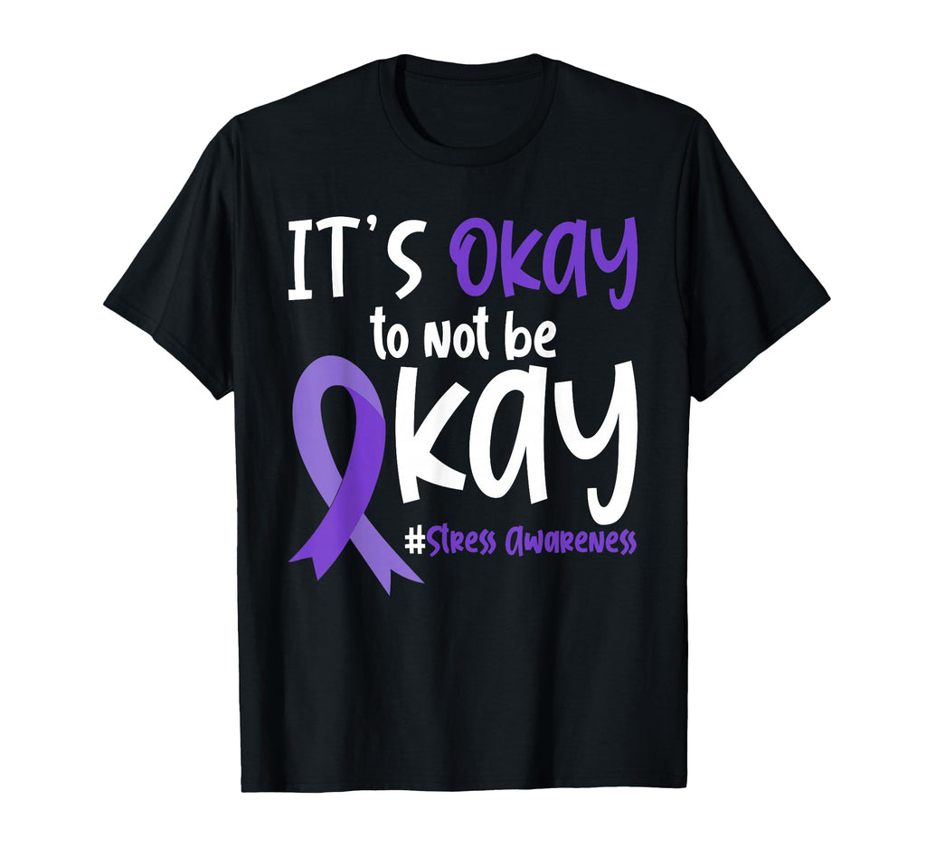 Its Okay To Not Be Okay Stress T-Shirt - Fun Novelty Design Unisex - T-Shirt, Sweatshirt, Hoodie