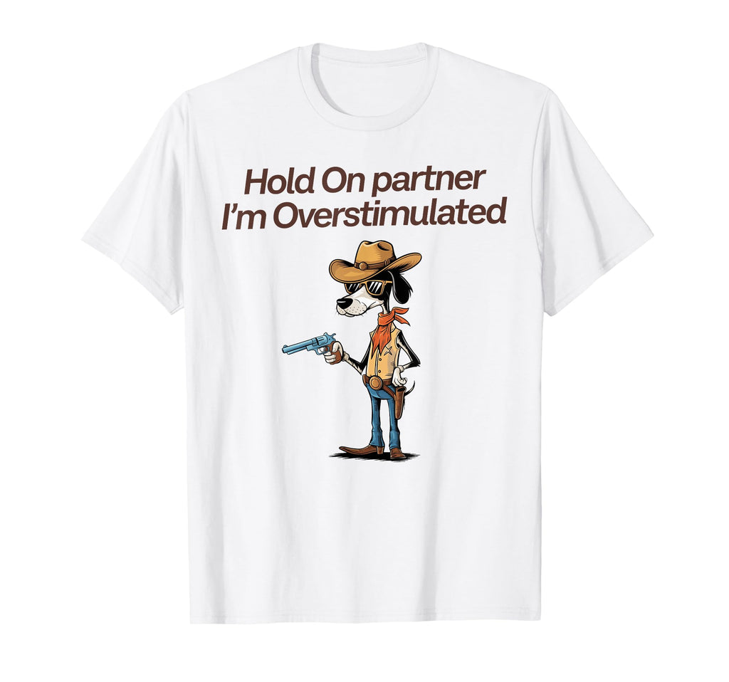 Hold Partner Im Overstimulated Cowboy T-Shirt - Minimalist Print Men Women - T-Shirt, Sweatshirt, Hoodie