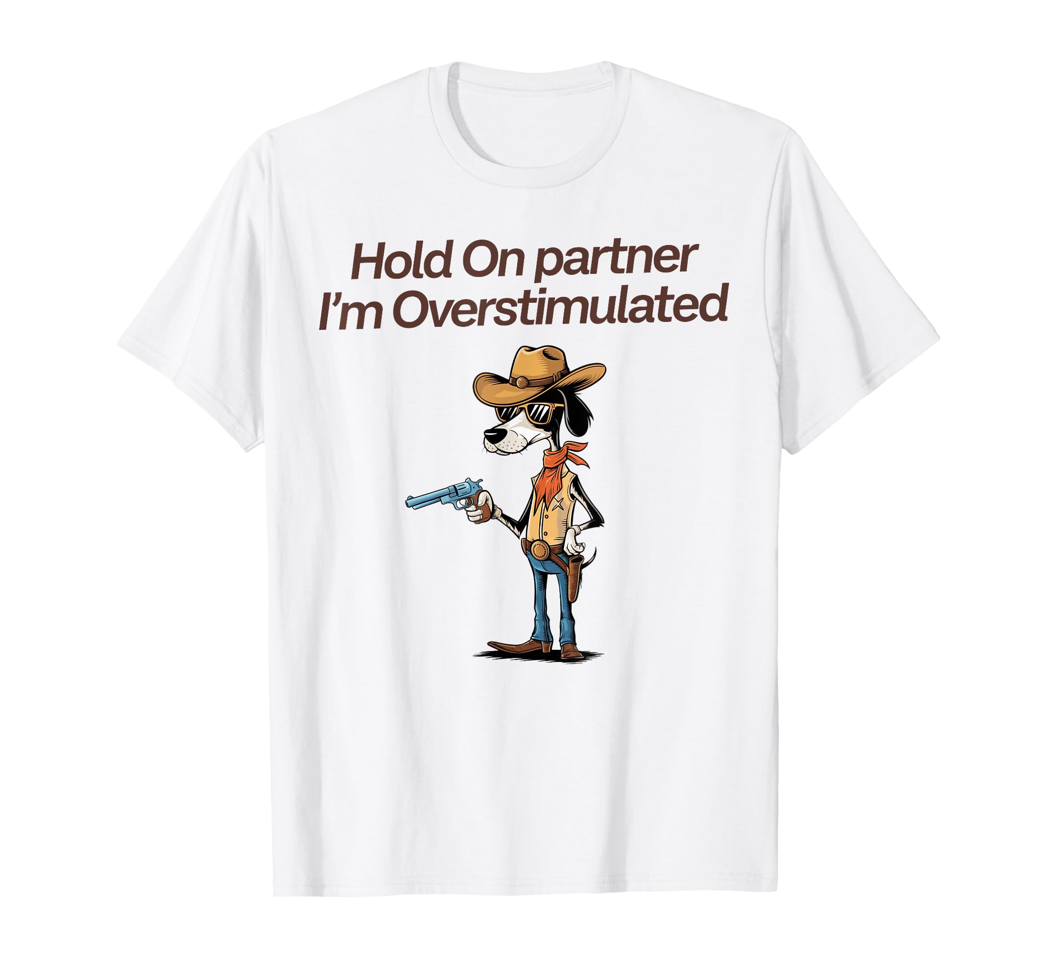 Hold Partner Im Overstimulated Cowboy T-Shirt - Minimalist Print Men Women - T-Shirt, Sweatshirt, Hoodie