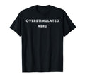 Overstimulated Nerd Tees And Tanks And T-Shirt - Fun Novelty Design Unisex - T-Shirt, Sweatshirt, Hoodie
