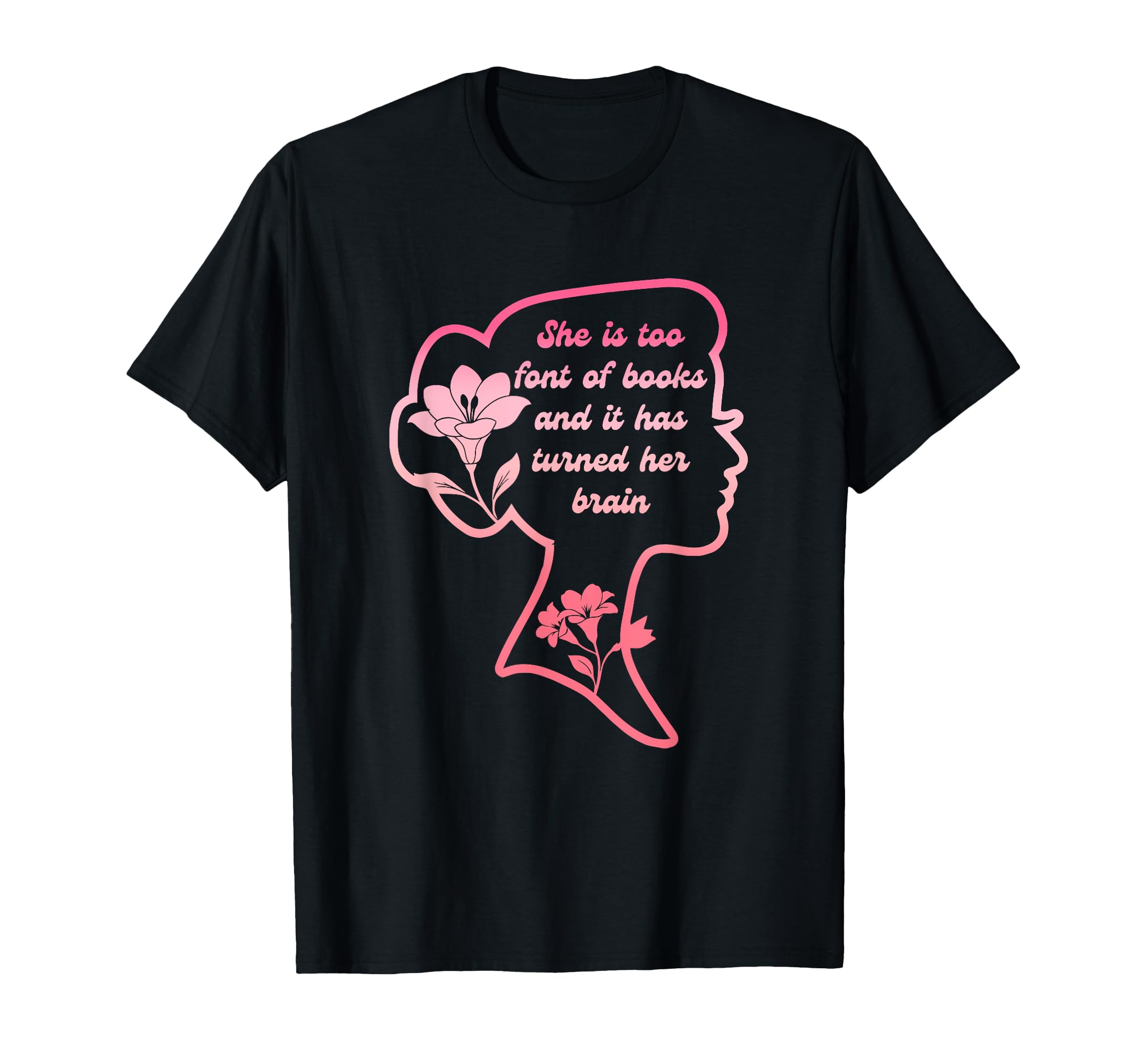 She Is Too Fond Books And It Has Turned T-Shirt - Novelty Apparel Unisex - T-Shirt, Sweatshirt, Hoodie