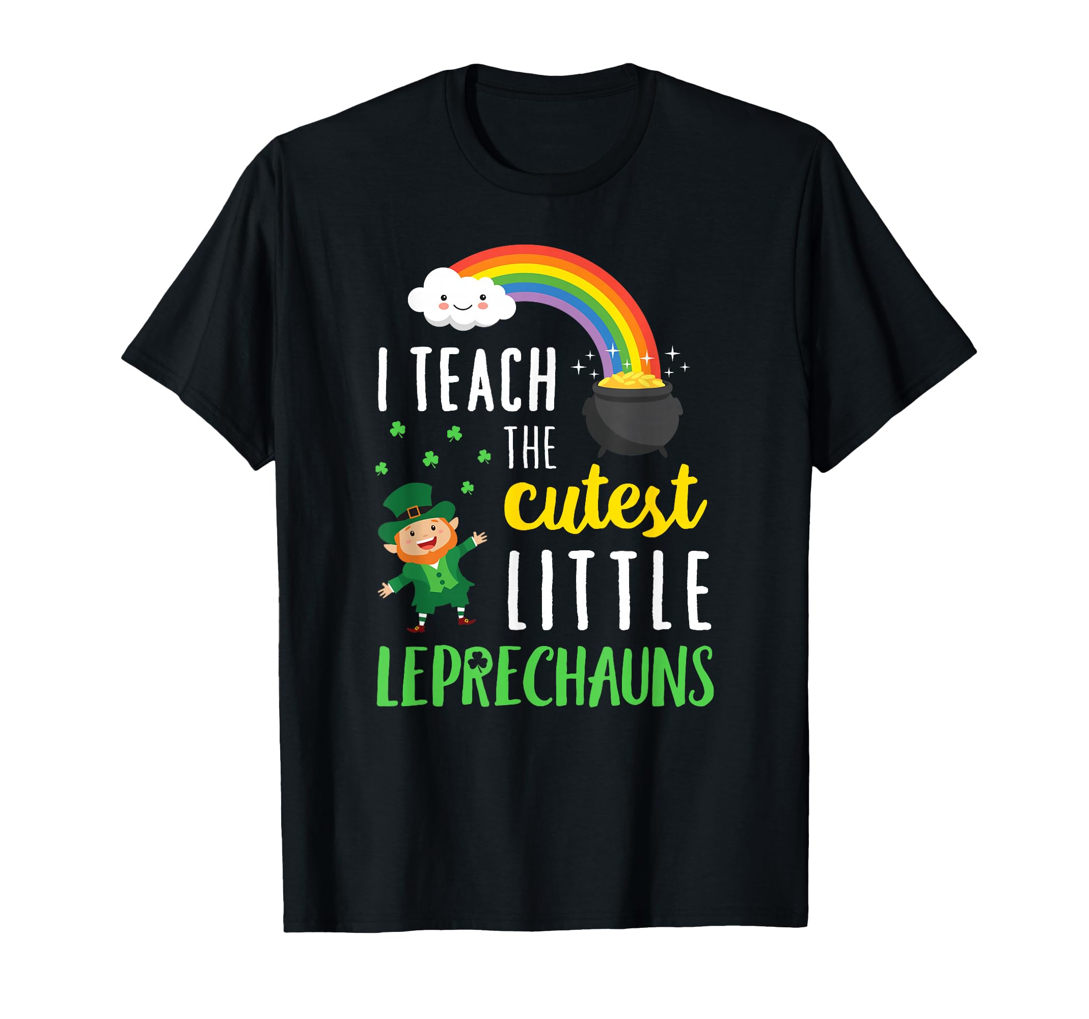 I Teach Cutest Little Leprechauns T-Shirt - Streetwear Style Men Women - T-Shirt, Sweatshirt, Hoodie