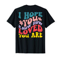 I Hope You Know How Loved You Are T-Shirt - Trendy Graphic Men Women - T-Shirt, Sweatshirt, Hoodie