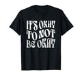 Its Ok To Not Be Okay Mental Health T-Shirt - Novelty Apparel Unisex - T-Shirt, Sweatshirt, Hoodie