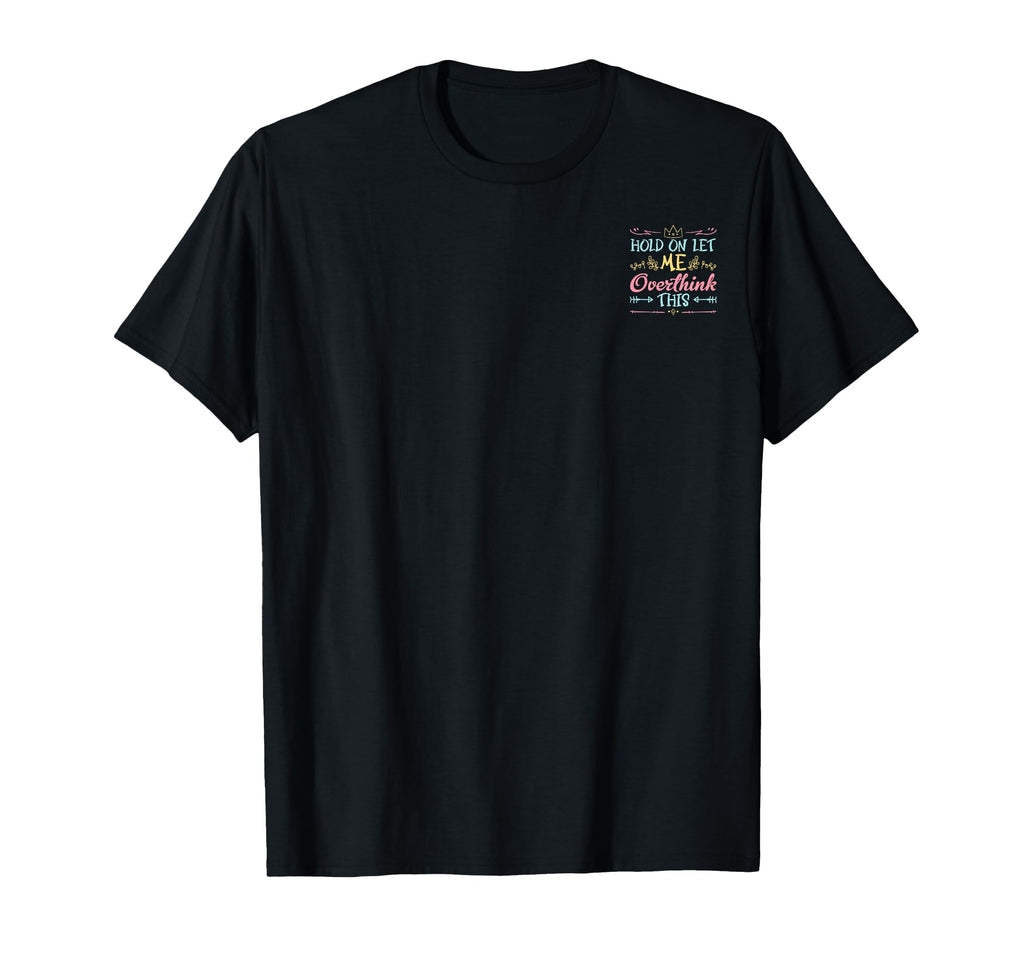 Hold Let Me Overthink This Anxiety T-Shirt - Graphic Print Unisex - T-Shirt, Sweatshirt, Hoodie