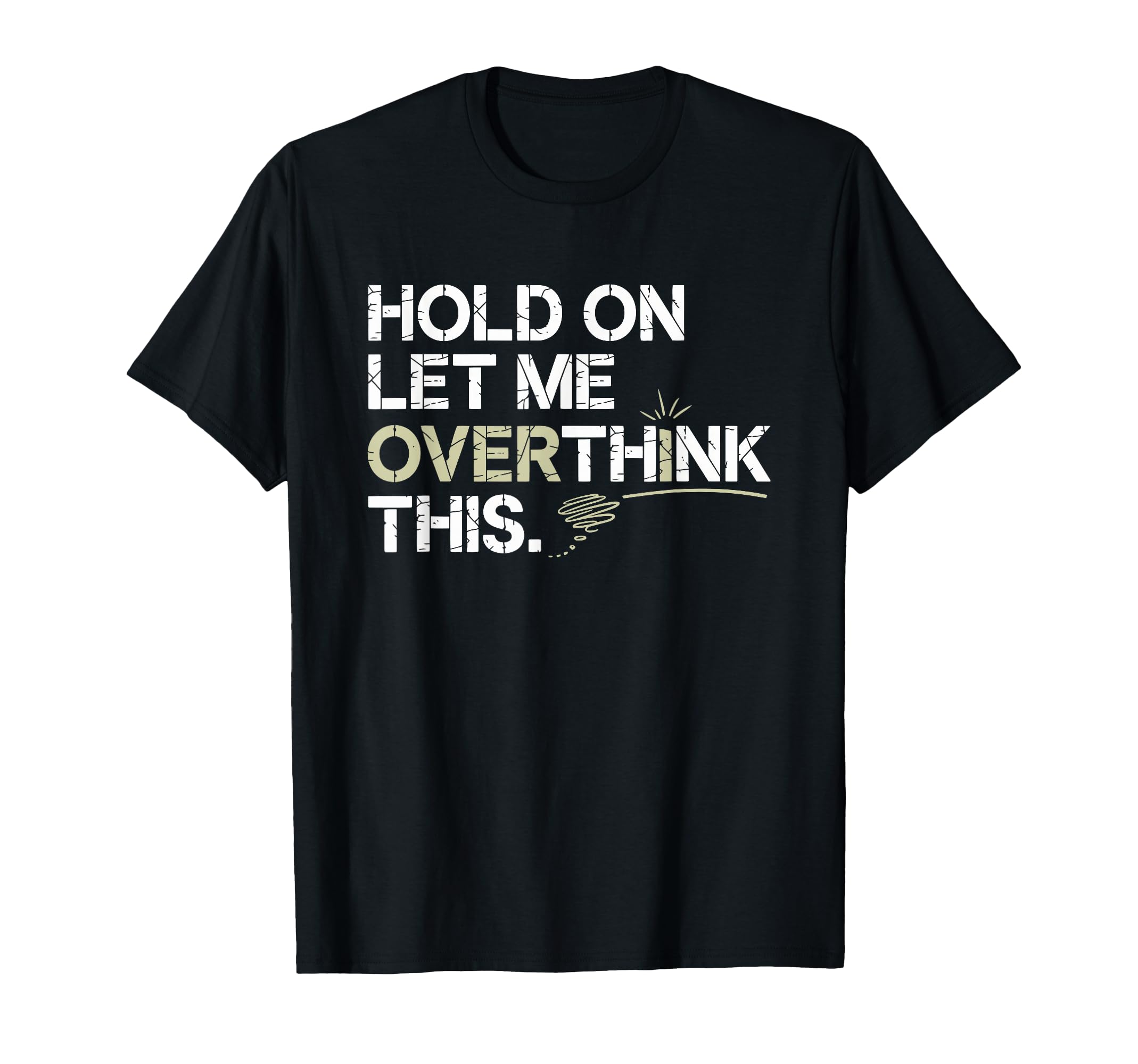 Hold Let Me Overthink This Overthinker T-Shirt - Graphic Print Men Women - T-Shirt, Sweatshirt, Hoodie