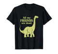 Funny All My Friends Are Dead Dinosaur T-Shirt - Unique Graphic for Adults - T-Shirt, Sweatshirt, Hoodie