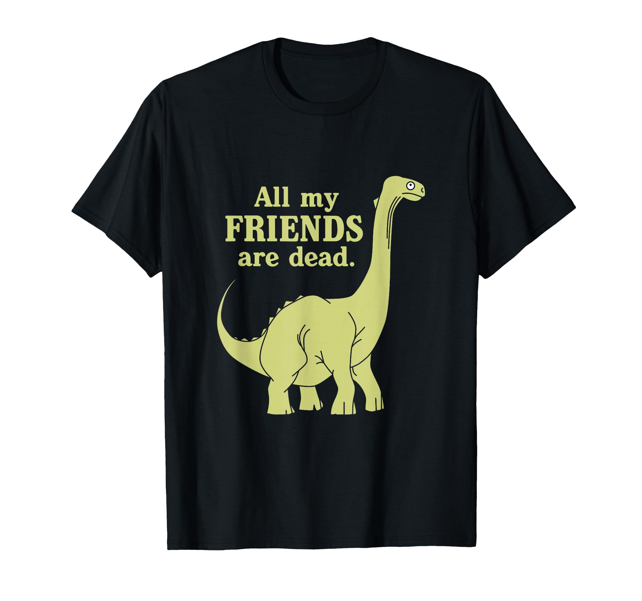 Funny All My Friends Are Dead Dinosaur T-Shirt - Unique Graphic for Adults - T-Shirt, Sweatshirt, Hoodie