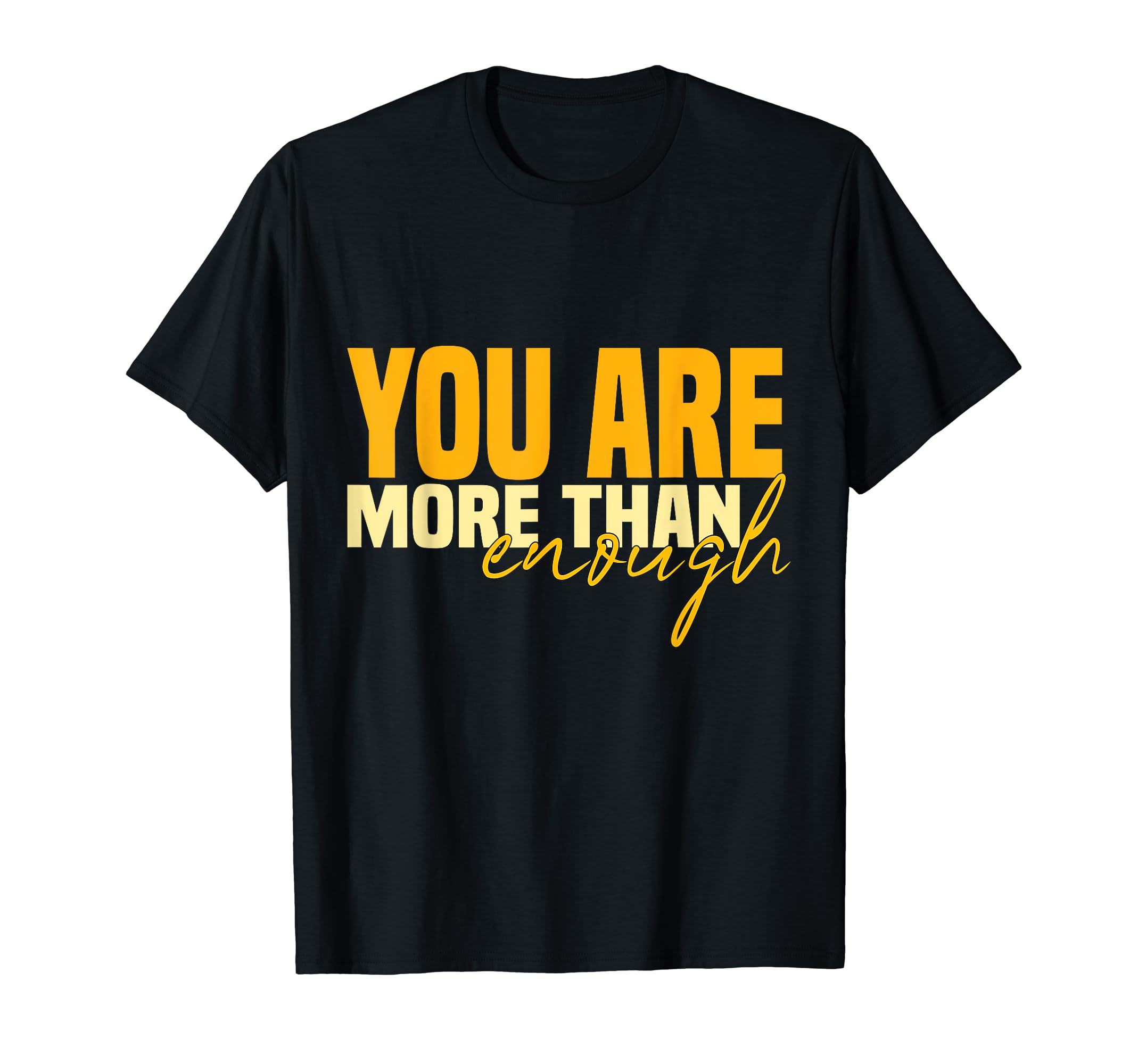 You Are More Than Enough T-Shirt - Graphic Print Men Women - T-Shirt, Sweatshirt, Hoodie