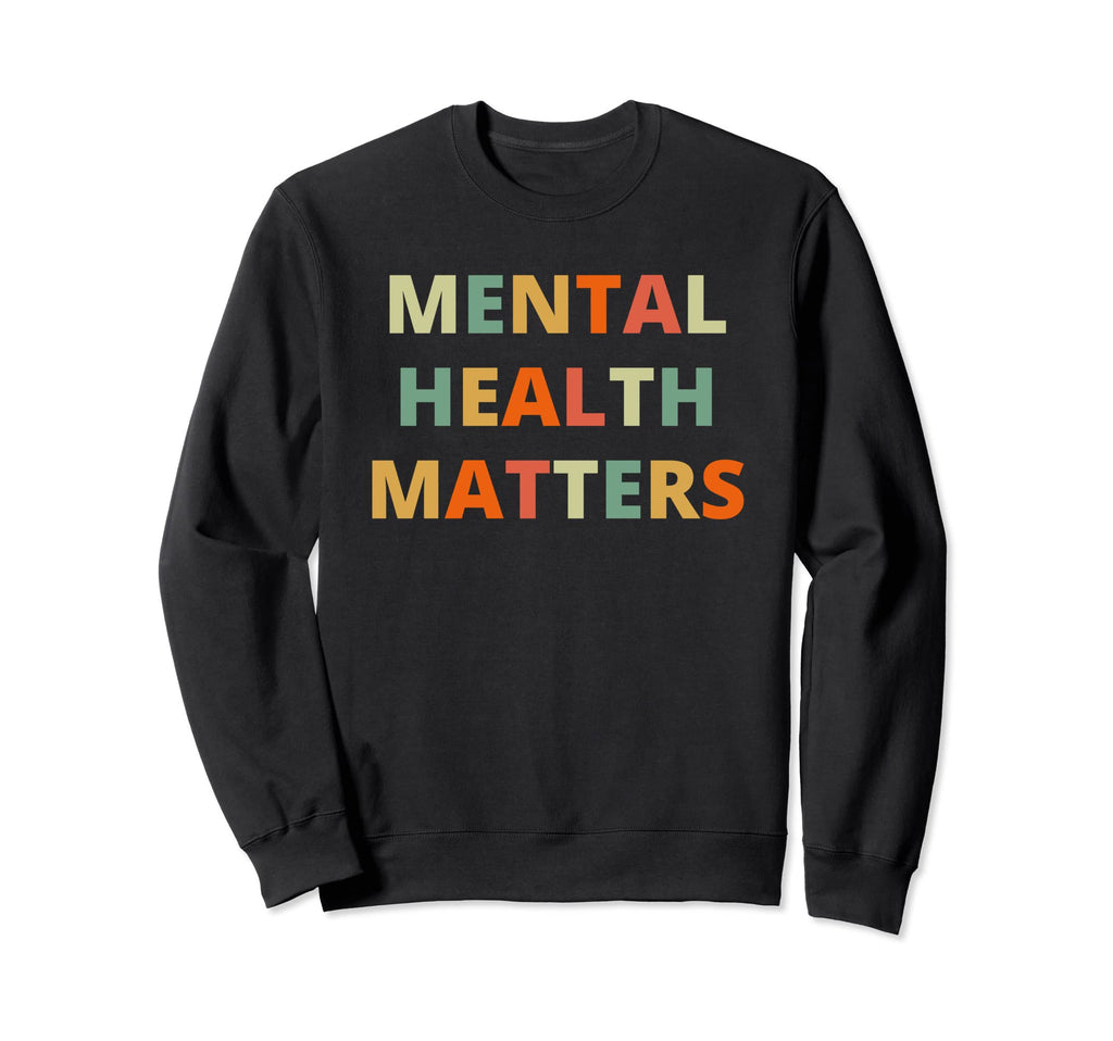 Mental Health Matters Be Kind To Sweatshirt - Novelty Apparel Men Women - T-Shirt, Sweatshirt, Hoodie