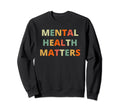 Mental Health Matters Be Kind To Sweatshirt - Novelty Apparel Men Women - T-Shirt, Sweatshirt, Hoodie