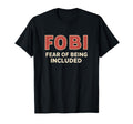 Fobi Fear Being Included Funny T-Shirt - Streetwear Style for Adults - T-Shirt, Sweatshirt, Hoodie
