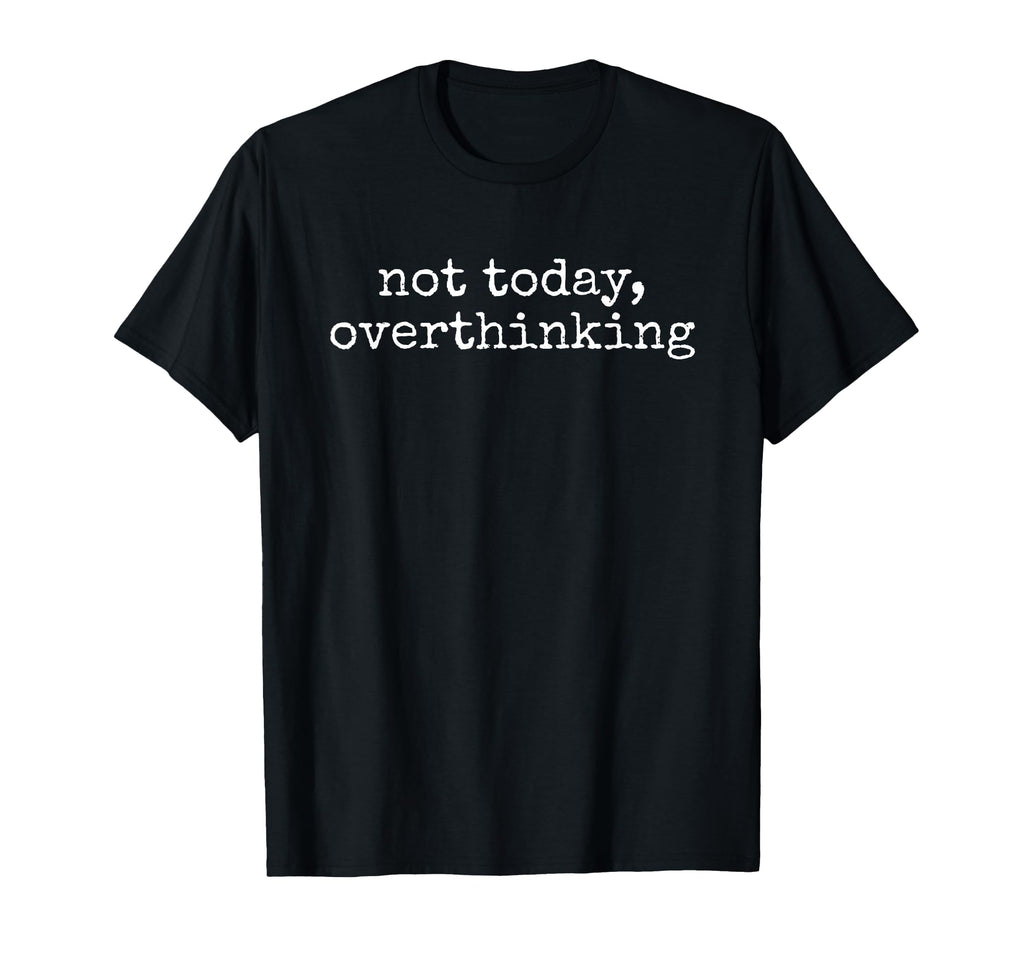 Not Today Overthinking Funny Sarcastic T-Shirt - Trendy Graphic Unisex - T-Shirt, Sweatshirt, Hoodie