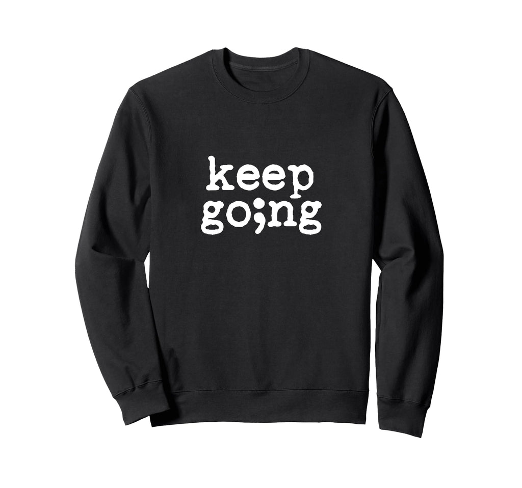 Keep Going Suicide Prevention Sweatshirt - Graphic Print for Adults - T-Shirt, Sweatshirt, Hoodie
