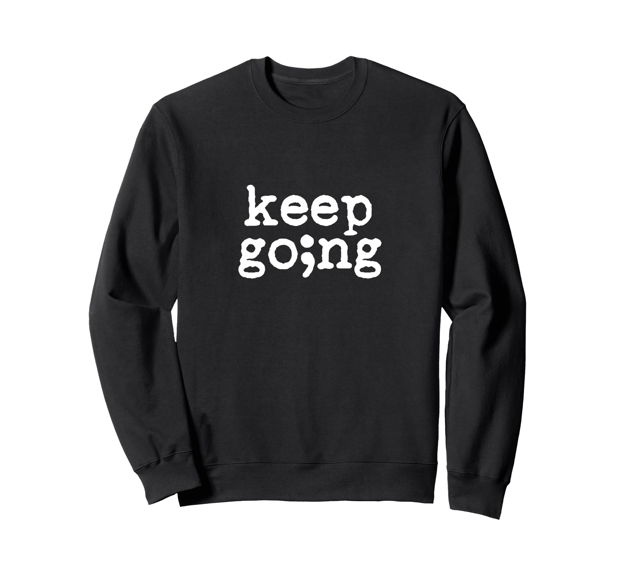 Keep Going Suicide Prevention Sweatshirt - Graphic Print for Adults - T-Shirt, Sweatshirt, Hoodie
