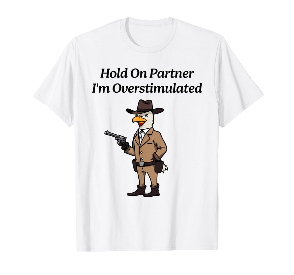 Hold Partner Im Overstimulated Chicken T-Shirt - Fun Novelty Design Unisex - T-Shirt, Sweatshirt, Hoodie