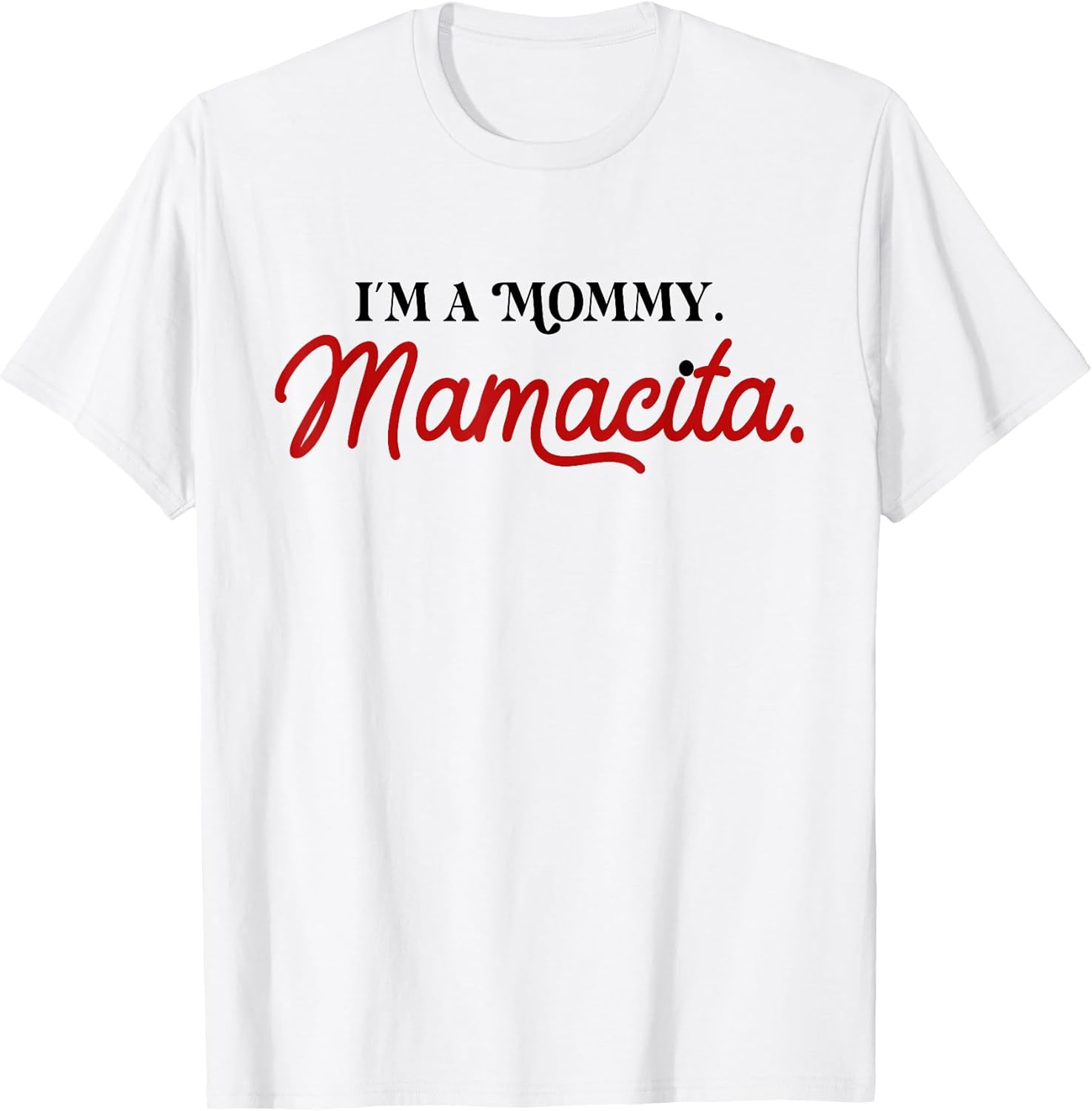 I'm a Mommy Mamacita Funny Tees Unisex T-shirt, Sweatshirt, Hoodie, Long Sleeve Tee - T-Shirt, Sweatshirt, Hoodie