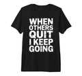 When Others Quit I Keep Going Excuse T-Shirt - Fun Novelty Design Unisex - T-Shirt, Sweatshirt, Hoodie