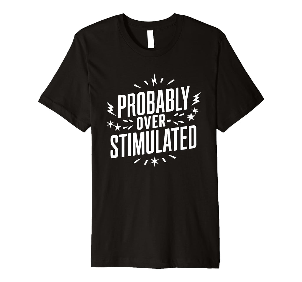 Probably Overstimulated Psychology T-Shirt - Custom Art Print Unisex - T-Shirt, Sweatshirt, Hoodie