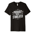Probably Overstimulated Psychology T-Shirt - Custom Art Print Unisex - T-Shirt, Sweatshirt, Hoodie