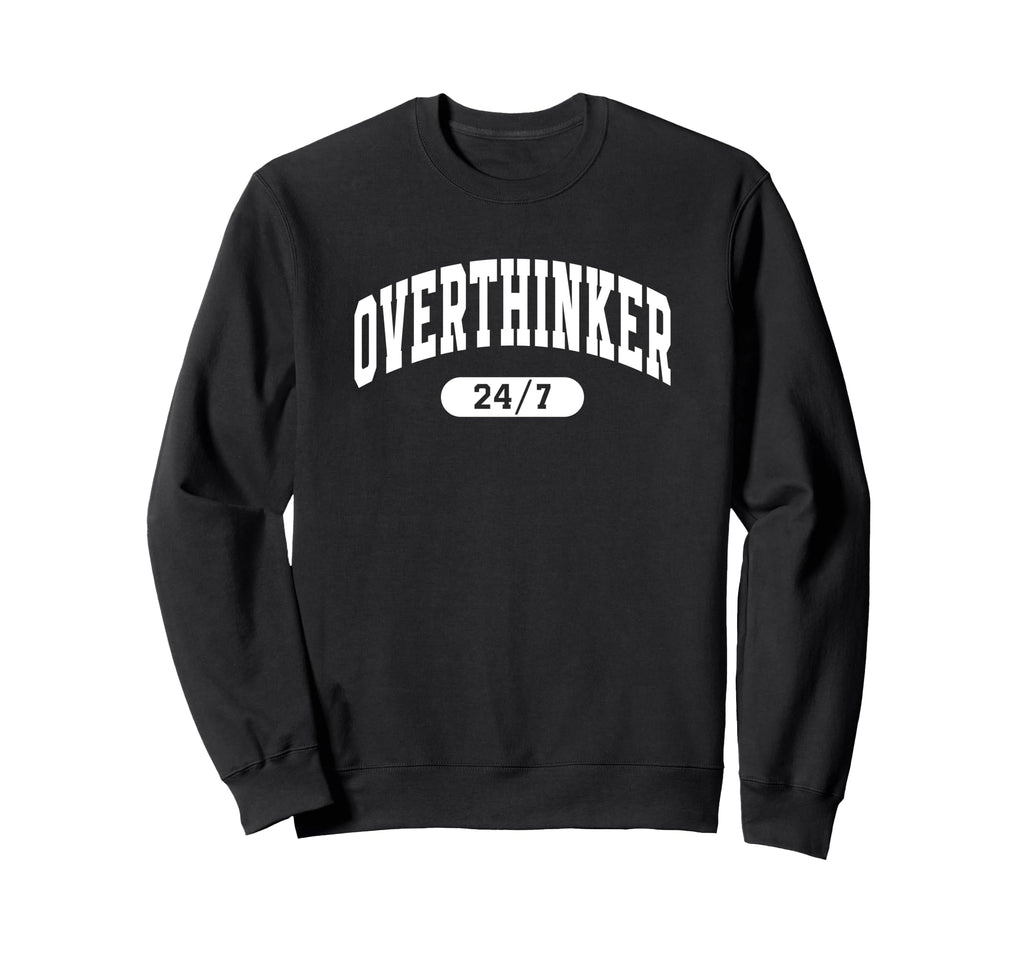 Overthinker Funny True 24 7 Sweatshirt - Minimalist Print Men Women - T-Shirt, Sweatshirt, Hoodie