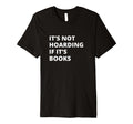 Its Not Hoarding If Its Books Collector T-Shirt - Trendy Graphic Unisex - T-Shirt, Sweatshirt, Hoodie