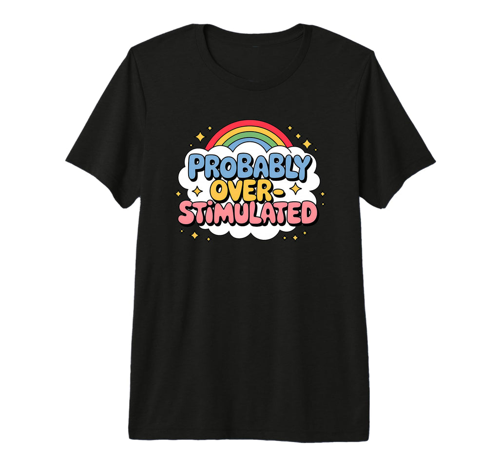 Probably Overstimulated Rainbow T-Shirt - Graphic Print Men Women - T-Shirt, Sweatshirt, Hoodie