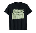 Kindness Changes Everything Be Kind Do T-Shirt - Minimalist Print Unisex - T-Shirt, Sweatshirt, Hoodie