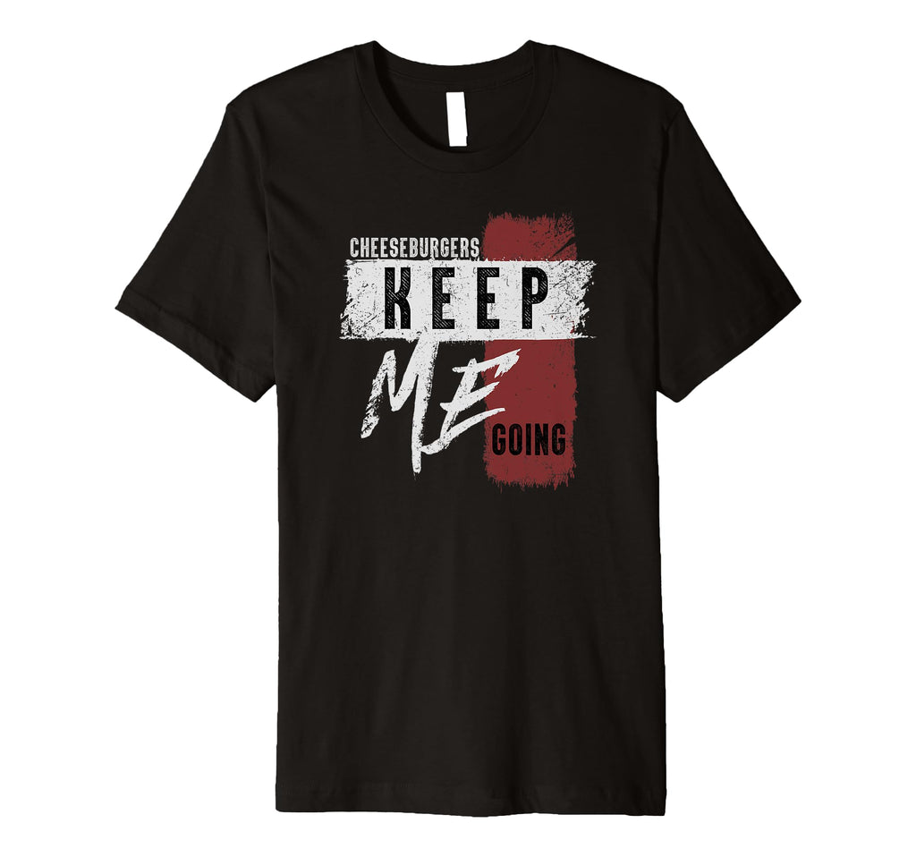 Cheeseburgers Keep My Going T-Shirt - Aesthetic Graphic Unisex - T-Shirt, Sweatshirt, Hoodie