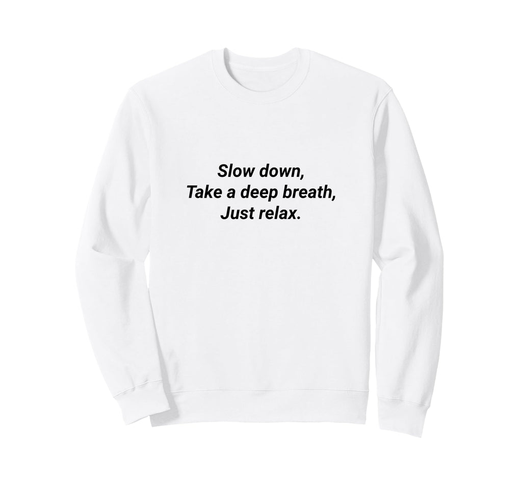 Slow Down Take Deep Breath Just Sweatshirt - Novelty Apparel Men Women - T-Shirt, Sweatshirt, Hoodie