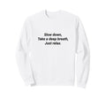 Slow Down Take Deep Breath Just Sweatshirt - Novelty Apparel Men Women - T-Shirt, Sweatshirt, Hoodie
