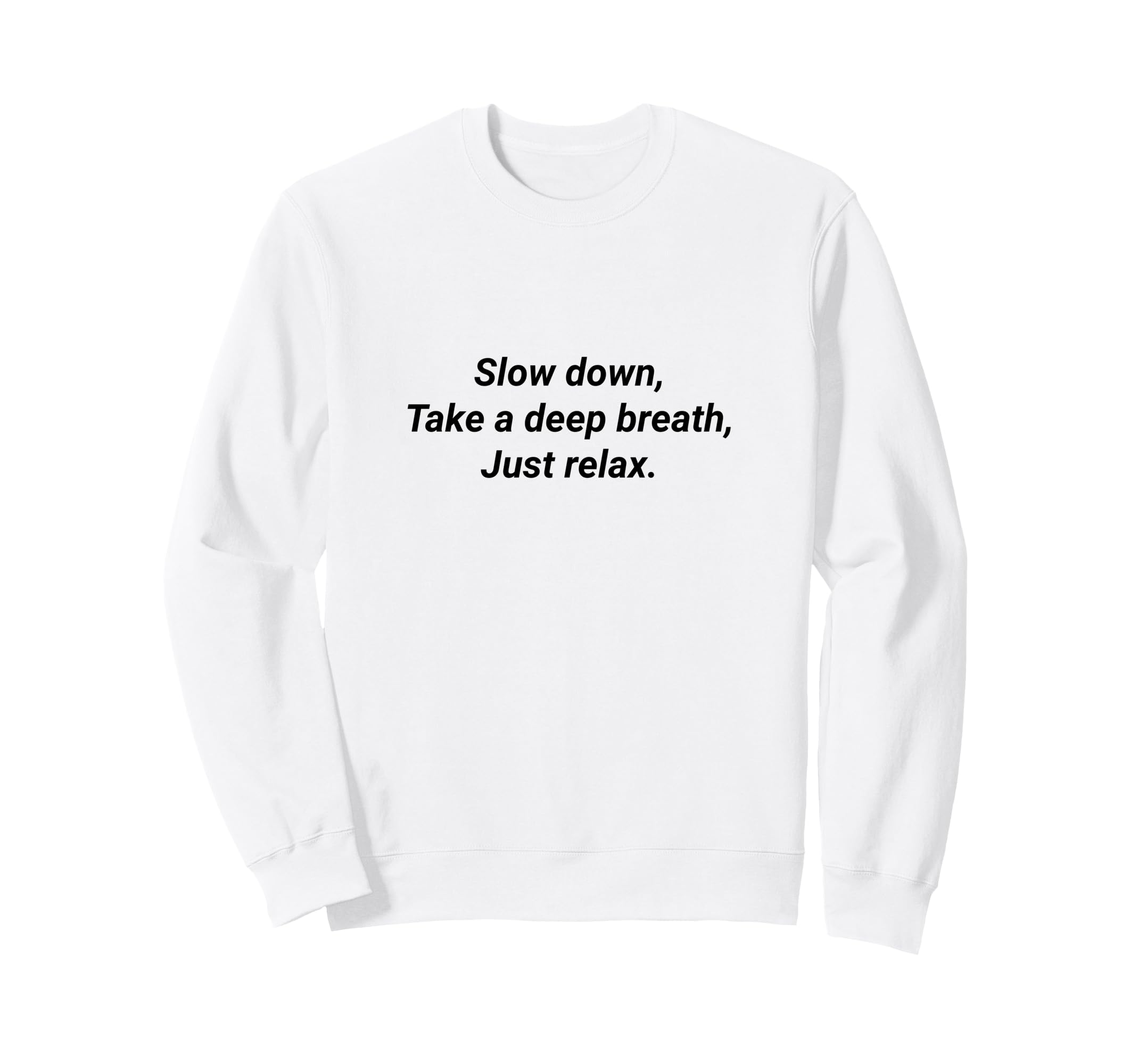 Slow Down Take Deep Breath Just Sweatshirt - Novelty Apparel Men Women - T-Shirt, Sweatshirt, Hoodie
