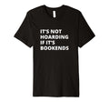Its Not Hoarding If Its Bookends T-Shirt - Graphic Print for Adults - T-Shirt, Sweatshirt, Hoodie