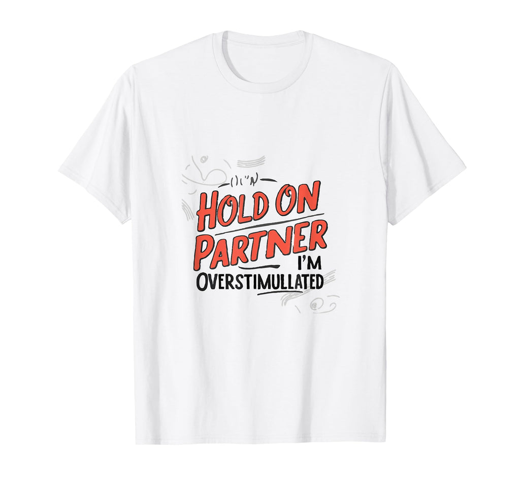Funny Hold Partner Overstimulated Mens T-Shirt - Trendy Graphic for Adults - T-Shirt, Sweatshirt, Hoodie
