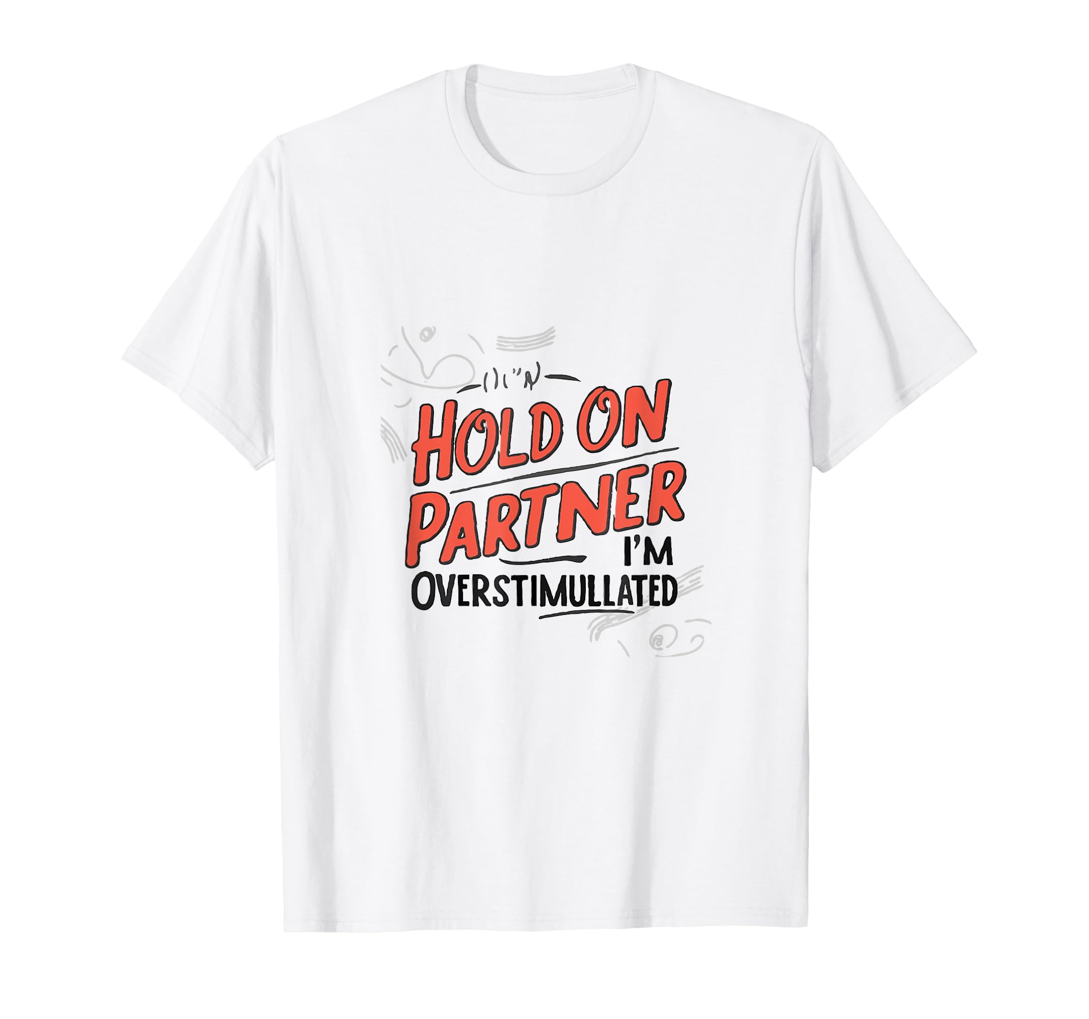 Funny Hold Partner Overstimulated Mens T-Shirt - Trendy Graphic for Adults - T-Shirt, Sweatshirt, Hoodie