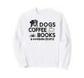 Dogs Coffee Books Lover Coffee Drinker Sweatshirt - Unique Graphic Unisex - T-Shirt, Sweatshirt, Hoodie