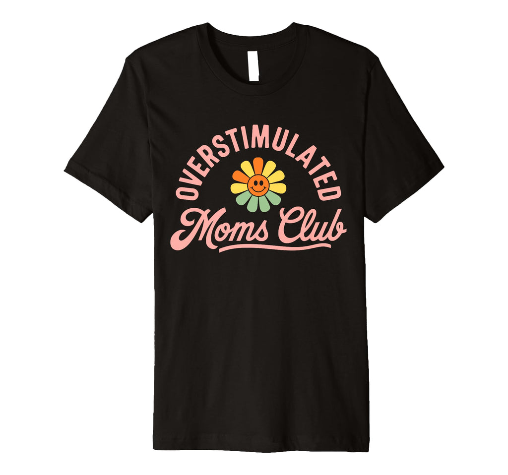 Overstimulated Moms Club Funny Mom Mama T-Shirt - Graphic Print Men Women - T-Shirt, Sweatshirt, Hoodie