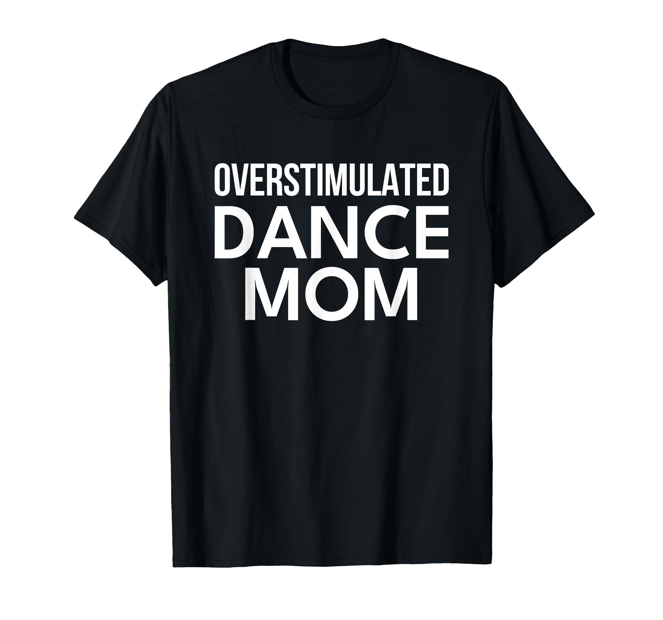 Dance Mom Overstimulated Sweatshirt - Graphic Print Men Women - T-Shirt, Sweatshirt, Hoodie