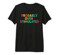 Probably Overstimulated Colorful T-Shirt - Fun Novelty Design Men Women - T-Shirt, Sweatshirt, Hoodie