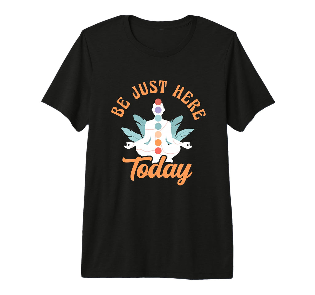 Be Just Here Today Meditation Chakra T-Shirt - Novelty Apparel Men Women - T-Shirt, Sweatshirt, Hoodie