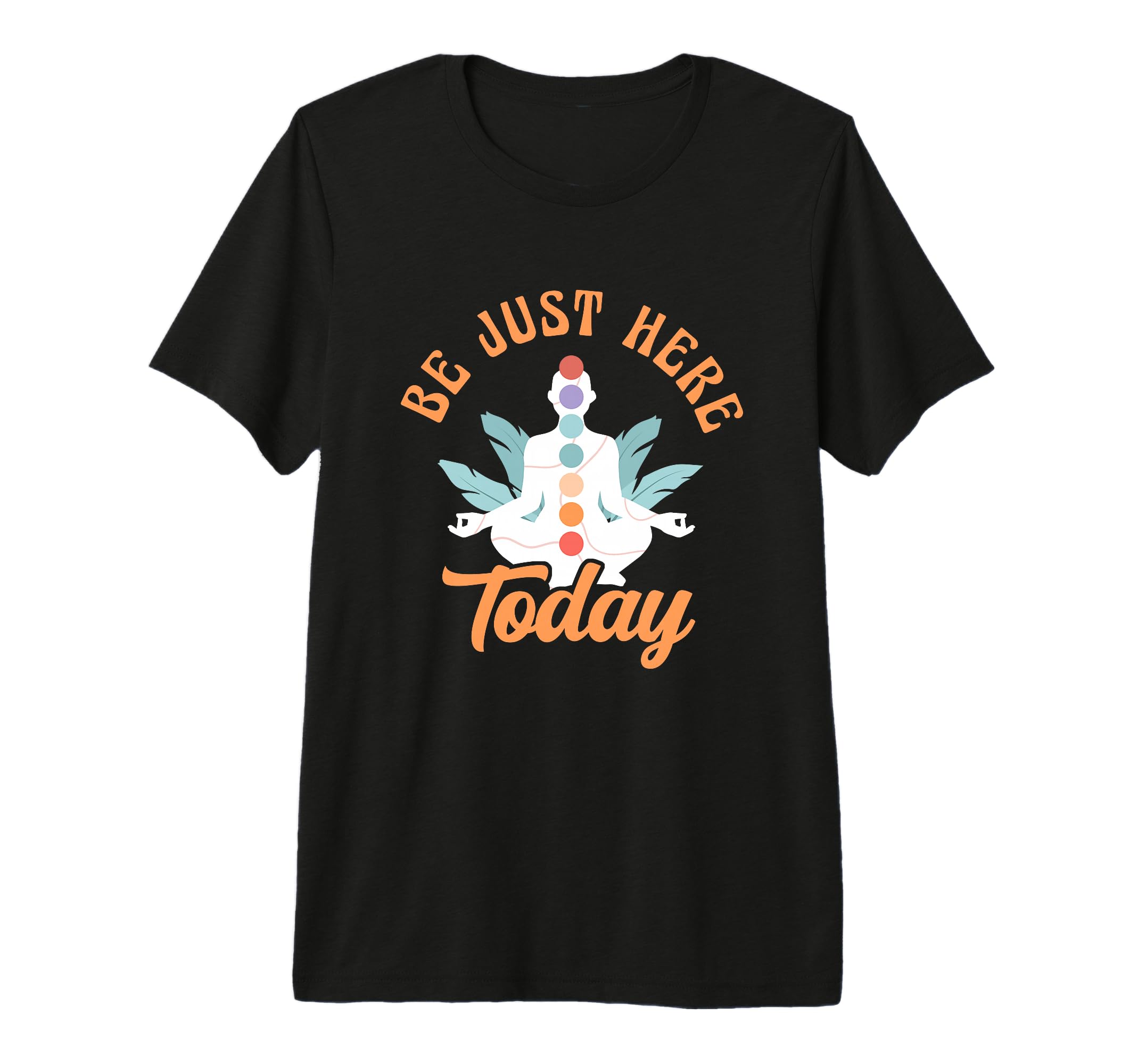 Be Just Here Today Meditation Chakra T-Shirt - Novelty Apparel Men Women - T-Shirt, Sweatshirt, Hoodie