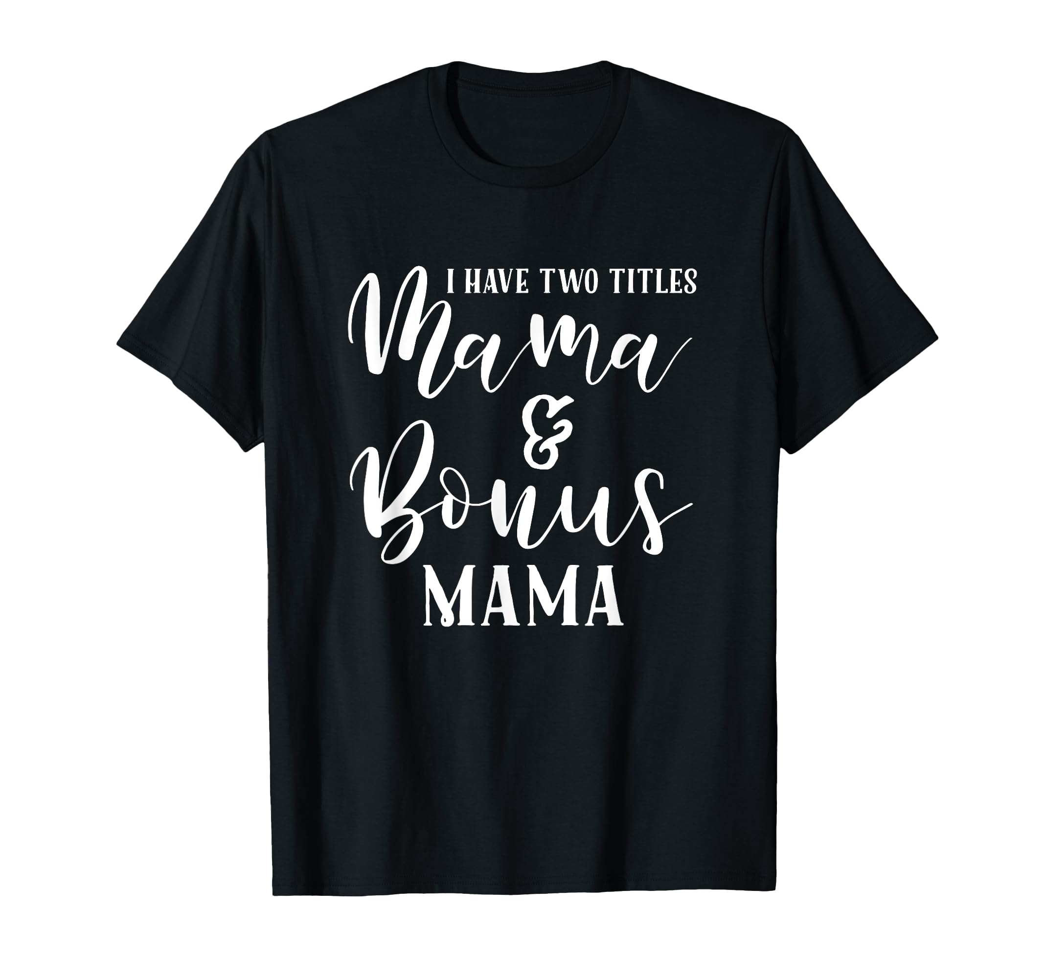 Mama And Bonus Mama Mothers Day Gift Best T-Shirt - Graphic Print Unisex - T-Shirt, Sweatshirt, Hoodie