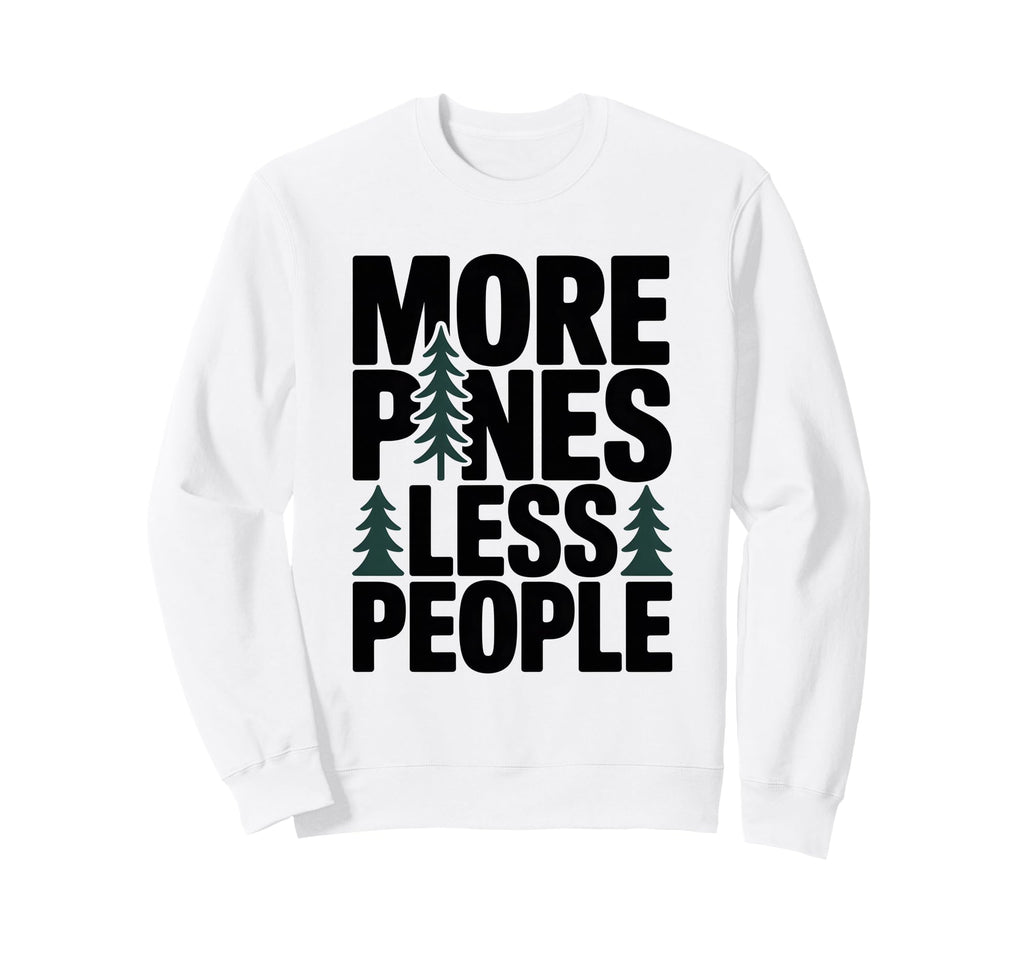 More Pines Less People Sweatshirt - Casual Everyday Wear for Adults - T-Shirt, Sweatshirt, Hoodie