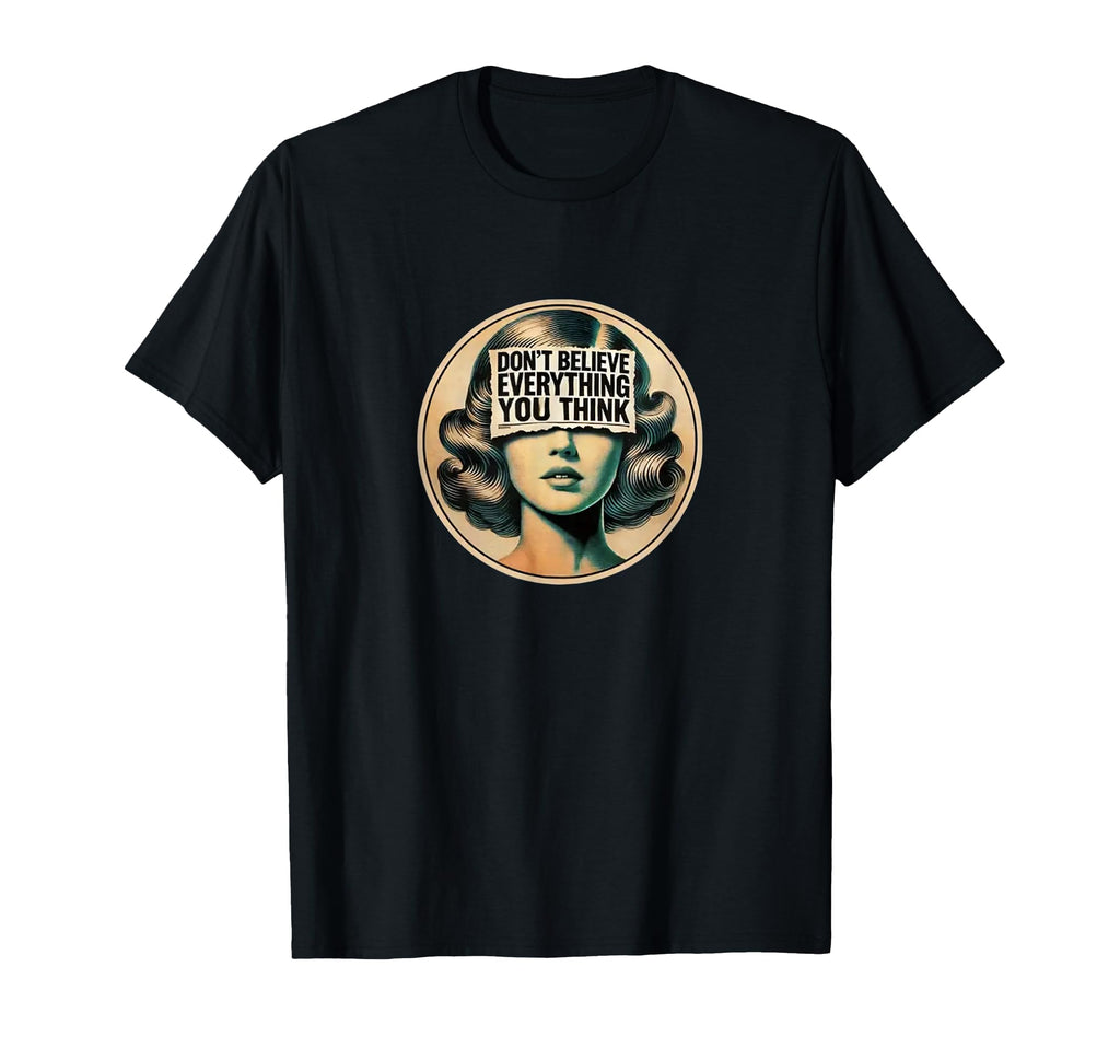 Dont Believe Everything You Think T-Shirt - Fun Novelty Design for Adults - T-Shirt, Sweatshirt, Hoodie