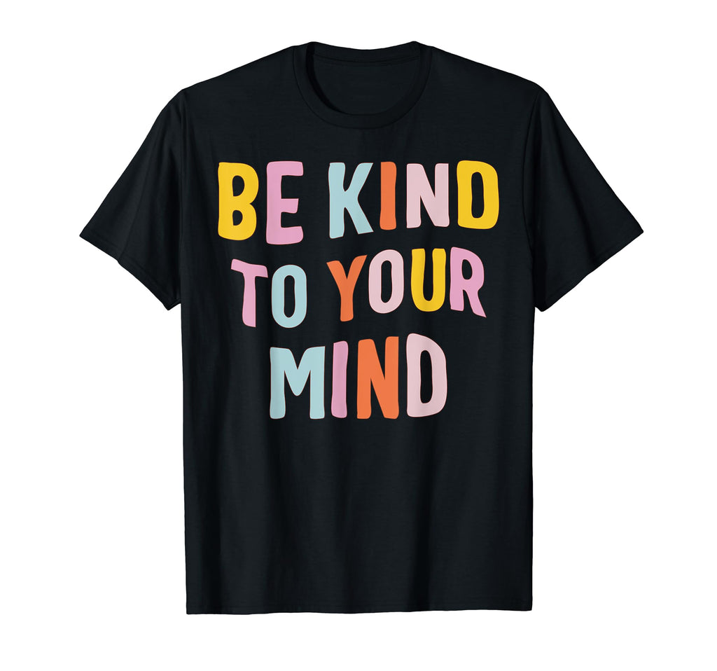 Mental Health Be Kind To Your Mind T-Shirt - Trendy Graphic Unisex - T-Shirt, Sweatshirt, Hoodie
