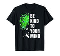 Be Kind To Your Mind Mental Health T-Shirt - Casual Everyday Wear Unisex - T-Shirt, Sweatshirt, Hoodie