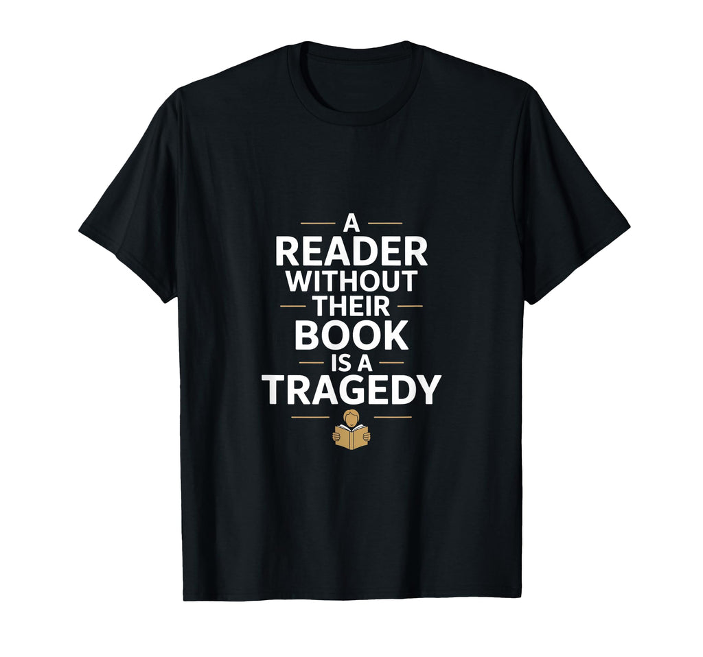 Reader Without Their Book Is Tragedy Funny T-Shirt - Graphic Print Unisex - T-Shirt, Sweatshirt, Hoodie