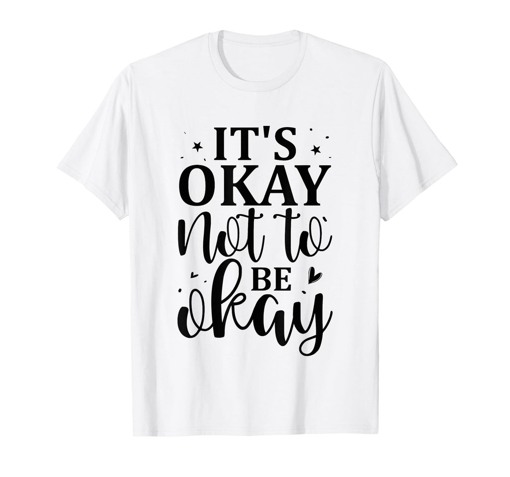 Its Okay Not To Be Okay Emotional T-Shirt - Novelty Apparel Men Women - T-Shirt, Sweatshirt, Hoodie