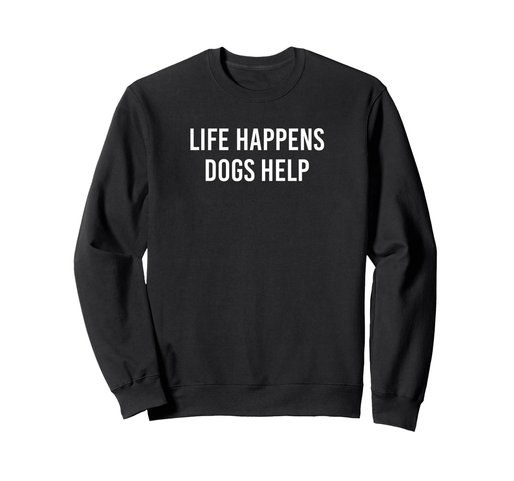 Dog Therapy Life Happens Dogs Help Sweatshirt - Unique Graphic for Adults - T-Shirt, Sweatshirt, Hoodie