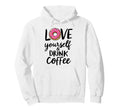 Love Yourself And Drink Coffee Donut Hoodie - Trendy Graphic Unisex - T-Shirt, Sweatshirt, Hoodie